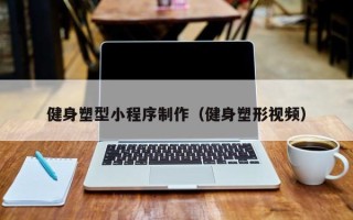 新安健身塑型小程序制作（健身塑形视频）