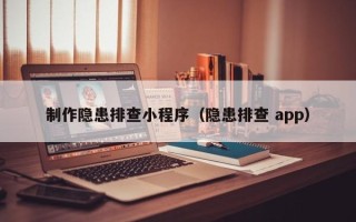 新安制作隐患排查小程序（隐患排查 app）