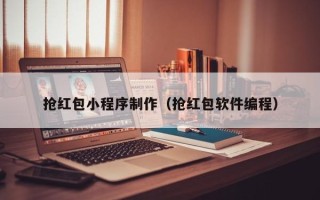新安抢红包小程序制作（抢红包软件编程）