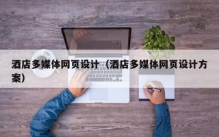 新安酒店多媒体网页设计（酒店多媒体网页设计方案）